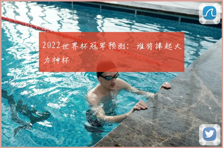 2022世界杯冠军预测:谁将捧起大力神杯