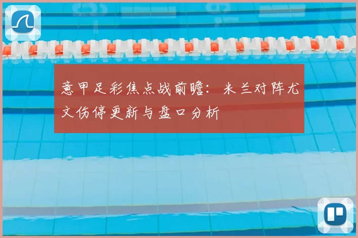 意甲足彩焦点战前瞻：米兰对阵尤文伤停更新与盘口分析